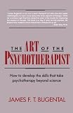 The Art of the Psychotherapist: How to develop the skills that take psychotherapy beyond science ((1992))