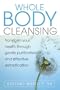 Whole Body Cleansing: Transform Your Health Through Gentle Purification and Effective Detoxification