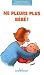 Ne pleure plus bébé ! Ne pleure plus bébé !