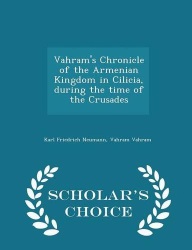 Vahram's Chronicle of the Armenian Kingdom in Cilicia, during the time of the Crusades  - Scholar's Choice Edition