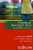 Finding an Ancient God in the 21st Century: Redefining God for Friends, Family, and Community