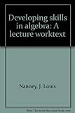 Developing skills in algebra : a lecture worktext