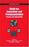 Metal-Ion Separation and Preconcentration: Progress and Opportunities (Acs Symposium Series)