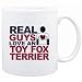 Mug White " Real guys love a Toy Fox Terrier " Dogs