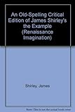 An old-spelling criticial edition of James Shirley's The example