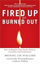 Fired Up or Burned Out: How to Reignite Your Team's Passion, Creativity, and Productivity