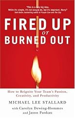 Fired Up or Burned Out: How to Reignite Your Team's Passion, Creativity, and Productivity