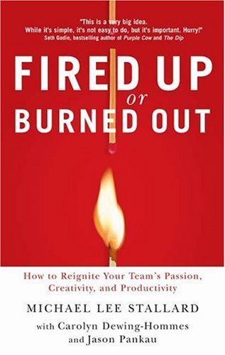 Fired Up or Burned Out: How to Reignite Your Team's Passion, Creativity, and Productivity
