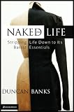 The Naked Life: Stripping Life Down to Its Barest Essentials (Making Life Work)