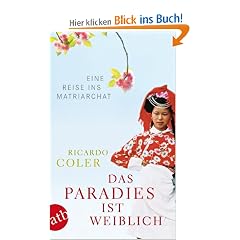 Das Paradies ist weiblich: Eine Reise ins Matriarchat