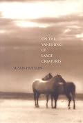 On the Vanishing of Large Creatures (Carnegie Mellon Poetry)