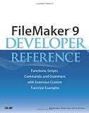 FileMaker 9 Developer Reference: Functions, Scripts, Commands, and Grammars, with Extensive Custom Function Examples