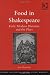 Food in Shakespeare (Literary and Scientific Cultures of Early Modernity)