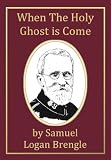 When The Holy Ghost Is Come [Annotated] (Writings of samuel Logan Brengle)