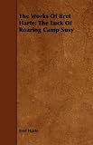 The Works of Bret Harte; The Luck of Roaring Camp Susy