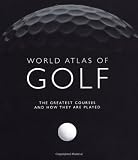World Atlas of Golf: The Greatest Courses and How They are Played