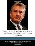 Off the Record Guide to the Film Career of Robert De Niro