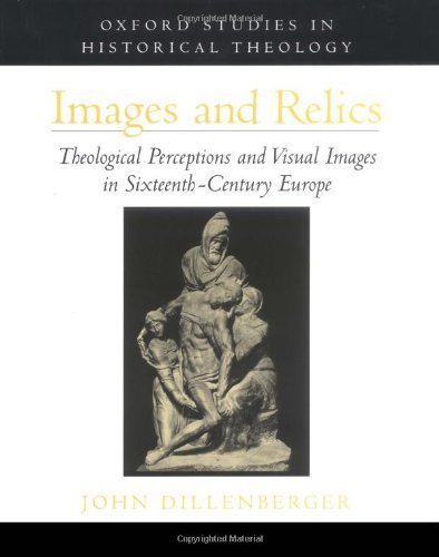Images and Relics: Theological Perceptions and Visual Images in Sixteenth-Century Europe (Oxford Studies in Historical Theology) by Dillenberger John (1999-03-18) Hardcover