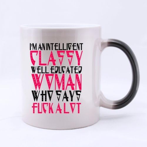 Ceramic Morphing Mug - Special Funny " I'm A Intelligent Classy Well Educated Woman Who Says F**k A Lot " (Twin Side) Heat Color Changing Mug Magic Coffee/Tea Mug (11 Oz) Best Gifts For Christmas,New Years,Birthday,Festival And Yourself