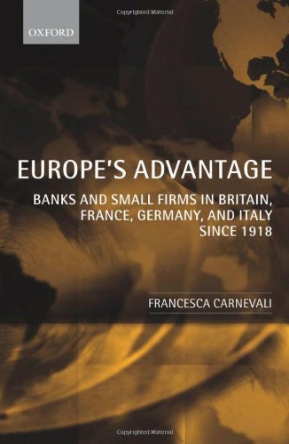 Europe's Advantage: Banks and Small Firms in Britain, France, Germany, and Italy since 1918