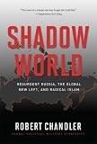 Shadow World: Resurgent Russia, The Global New Left, and Radical Islam