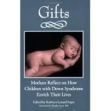 Gifts: Mothers Reflect on How Children with Down Syndrome Enrich Their Livesvon "Kathryn L. Soper"