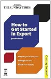 How to Get Started in Export: Prepare your export plan; Manage the risks; Reach new markets (Sunday Times Creating Success) How to Get Started in Export: Prepare your export plan; Manage the risks; Reach new markets (Sunday Times Creating Success)