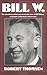 Bill W: The absorbing and deeply moving life story of Bill Wilson, co-founder of Alcoholics Anonymous