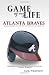Game of My Life: Atlanta Braves
