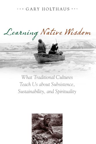 Learning Native Wisdom: What Traditional Cultures Teach Us about Subsistence, Sustainability, and Spirituality (Culture of the Land), by G