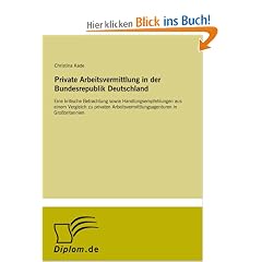Private Arbeitsvermittlung in der Bundesrepublik Deutschland: Eine kritische Betrachtung sowie Handlungsempfehlungen aus einem Vergleich zu privaten Arbeitsvermittlungsagenturen in Gro�britannien