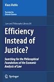 Efficiency Instead of Justice?: Searching for the Philosophical Foundations of the Economic Analysis of Law (Law and Philosophy Library)