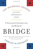 The Backwash Squeeze and Other Improbable Feats: A Newcomer`s Journey Into the World of Bridge