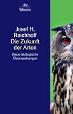 Die Zukunft der Arten: Neue &ouml;kologische &Uuml;berraschungen - Josef H. Reichholf