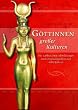 G�ttinnen gro�er Kulturen. Mit zahlreichen Abbildungen und Originalquellen aus 4000 Jahren