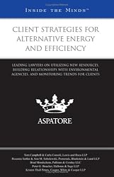Client Strategies for Alternative Energy and Efficiency: Leading Lawyers on Utilizing New Resources, Building Relationships with Environmental ... Trends for Clients (Inside the Minds)