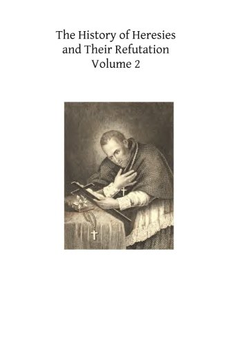 The History of Heresies and Their Refutation: or The Triumph of the Church (Volume 2)