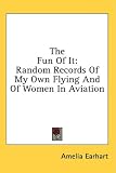 The Fun Of It: Random Records Of My Own Flying And Of Women In Aviation