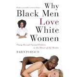 Why Black Men Love White Women: Going Beyond Sexual Politics to the Heart of the Matter