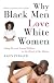 Why Black Men Love White Women: An Explicit Excursion in Sexual Politics
