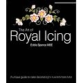 The Art of Royal Icing: A Unique Guide to Cake Decoration by a World-class Tutor