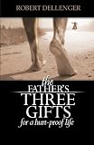 The Father's Three Gifts: for a Hurt-Proof Life
