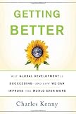 Getting Better: Why Global Development Is Succeeding--And How We Can Improve the World Even More: Why Global Development Is Succeeding-And How We Can Improve the World Even More