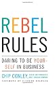 The Rebel Rules: Daring to be Yourself in Business