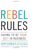 The Rebel Rules: Daring to be Yourself in Business