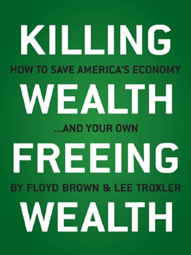 Killing Wealth, Freeing Wealth: How to Save America's Economy.and Your Own