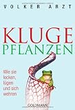 Kluge Pflanzen: Wie sie locken, l&uuml;gen und sich wehren - Volker Arzt