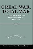 Great War, Total War: Combat and Mobilization on the Western Front, 1914-1918 (Publications of the German Historical Institute)