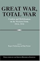 Great War, Total War: Combat and Mobilization on the Western Front, 1914-1918 (Publications of the German Historical Institute)
