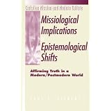 Missiological Implications of Epistemological Shifts: Affirming Truth in a Modern/Postmodern World (Christian Mission and Modern Culture)